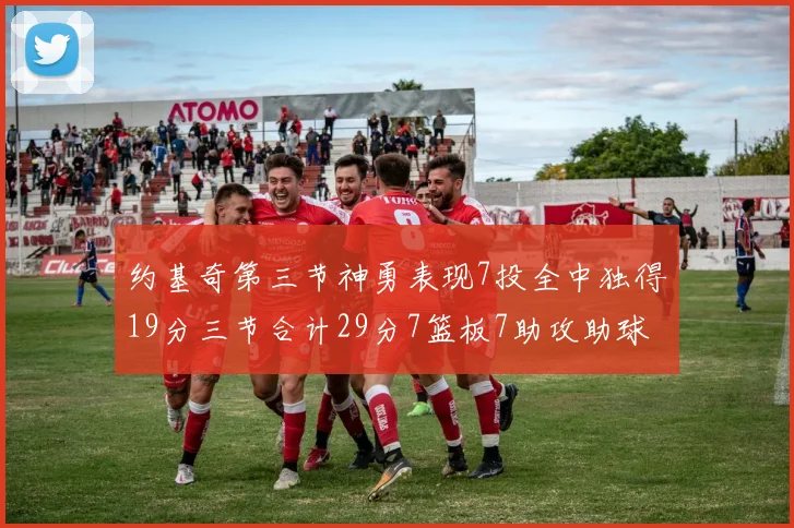 约基奇第三节神勇表现7投全中独得19分三节合计29分7篮板7助攻助球队强势反弹