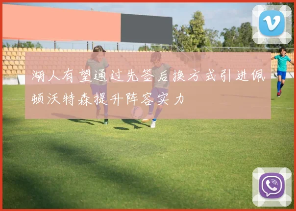 湖人有望通过先签后换方式引进佩顿沃特森提升阵容实力