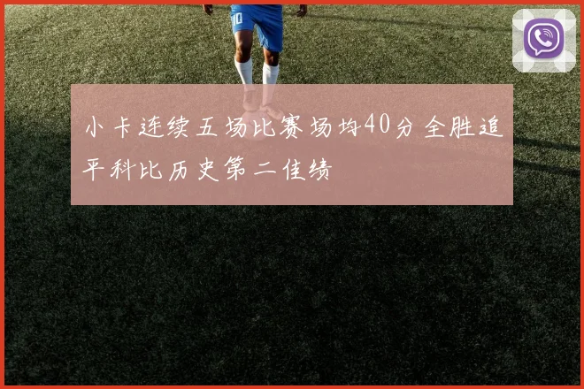 小卡连续五场比赛场均40分全胜追平科比历史第二佳绩